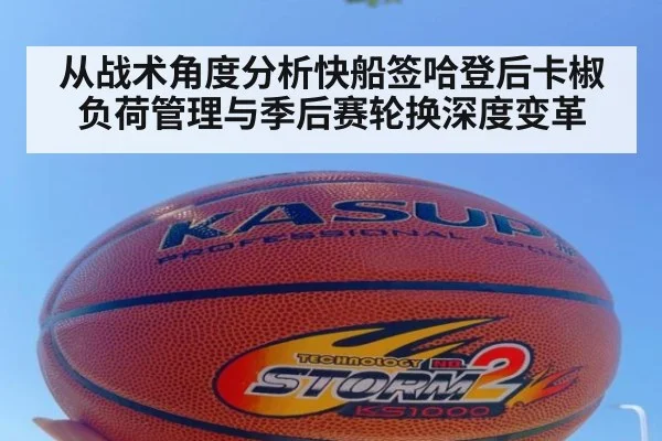 从战术角度分析快船签哈登后卡椒负荷管理与季后赛轮换深度变革